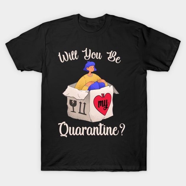 Will you be my quarantine? T-Shirt by Dogefellas